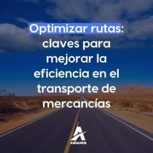 Optimizar rutas: claves para mejorar la eficiencia en el transporte de mercancías