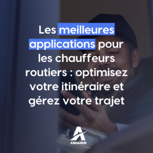 Les meilleures applications pour les chauffeurs routiers : optimisez votre itinéraire et gérez votre trajet